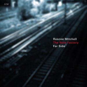 Roscoe Mitchell / The Note Factory: Far Side